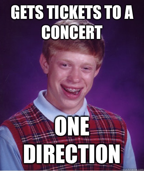 Gets tickets to a concert One direction - Gets tickets to a concert One direction  Bad Luck Brian