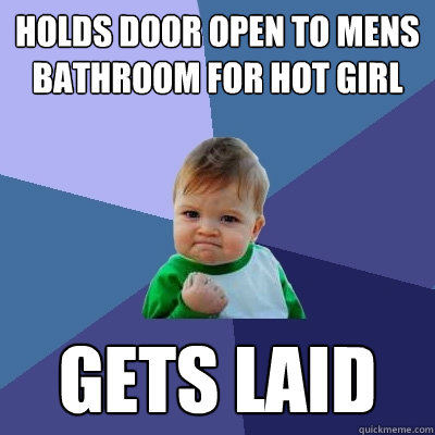 Holds door open to mens bathroom for hot girl  gets laid  Success Kid