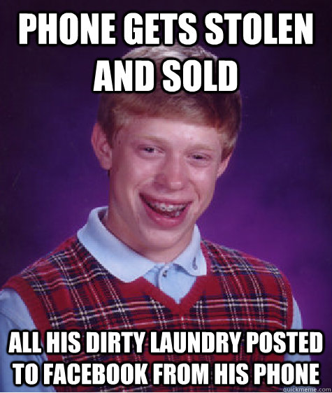 Phone gets stolen and sold All his dirty laundry posted to Facebook from his phone  Bad Luck Brian