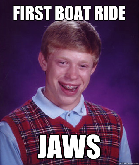 first boat ride jaws  Bad Luck Brian