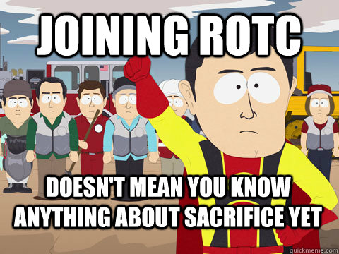 Joining rotc doesn't mean you know anything about sacrifice yet  Captain Hindsight