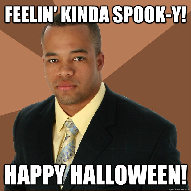 Feelin' kinda SPOOK-y! Happy Halloween!  Successful Black Man