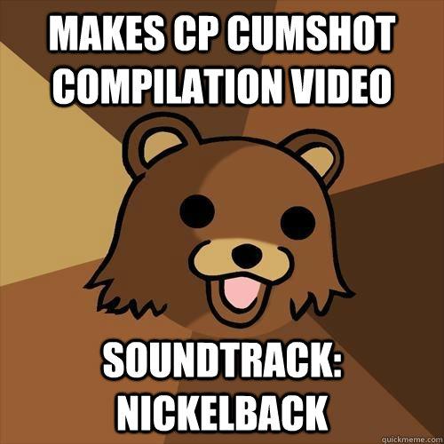 Makes CP Cumshot Compilation Video Soundtrack: Nickelback  Pedobear