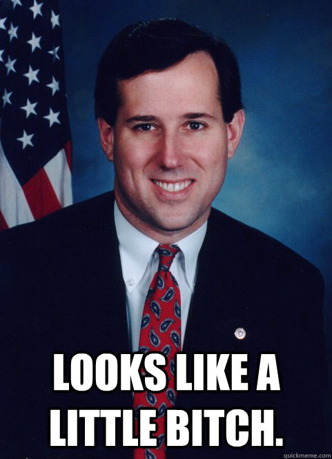  Looks like a little bitch. -  Looks like a little bitch.  Scumbag Santorum