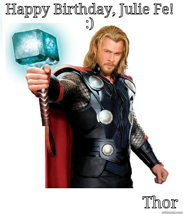 HAPPY BIRTHDAY, JULIE FE! :)                                     THOR Advice Thor