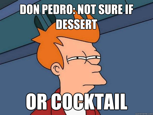 Don Pedro: Not sure if dessert Or cocktail - Don Pedro: Not sure if dessert Or cocktail  Futurama Fry