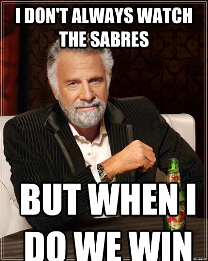 I don't always watch the Sabres But when i do we win  The Most Interesting Man In The World