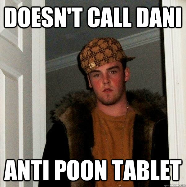 Doesn't Call Dani Anti Poon Tablet - Doesn't Call Dani Anti Poon Tablet  Scumbag Steve