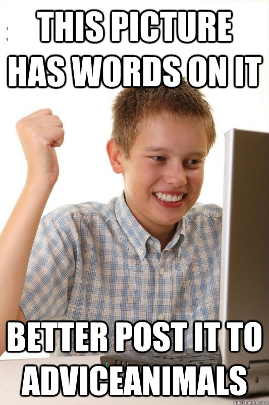 This picture has words on it better post it to Adviceanimals - This picture has words on it better post it to Adviceanimals  1st Day Internet Kid