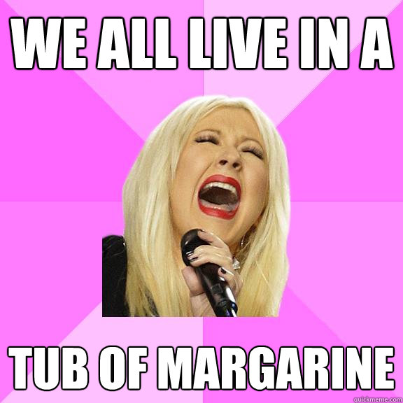 we all live in a tub of margarine  Wrong Lyrics Christina