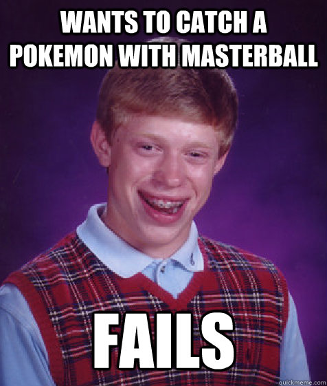 Wants to catch a pokemon with masterball fails  Bad Luck Brian