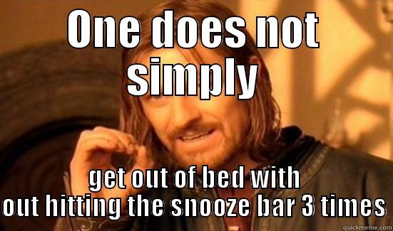 ONE DOES NOT SIMPLY GET OUT OF BED WITH OUT HITTING THE SNOOZE BAR 3 TIMES Boromir