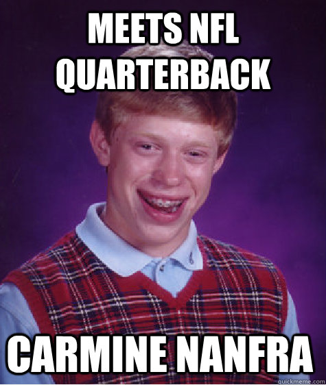 meets nfl quarterback carmine nanfra  Bad Luck Brian