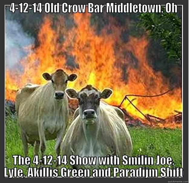 4-12-14 OLD CROW BAR MIDDLETOWN, OH THE 4-12-14 SHOW WITH SMILIN JOE, LYLE, AKILLIS GREEN AND PARADIJM SHIFT Evil cows