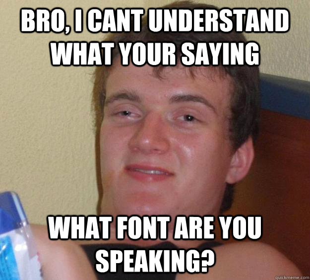 Bro, i cant understand what your saying what font are you speaking?  10 Guy