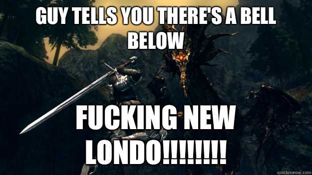 Guy tells you there's a bell below Fucking New Londo!!!!!!!!  Dark Souls Meme