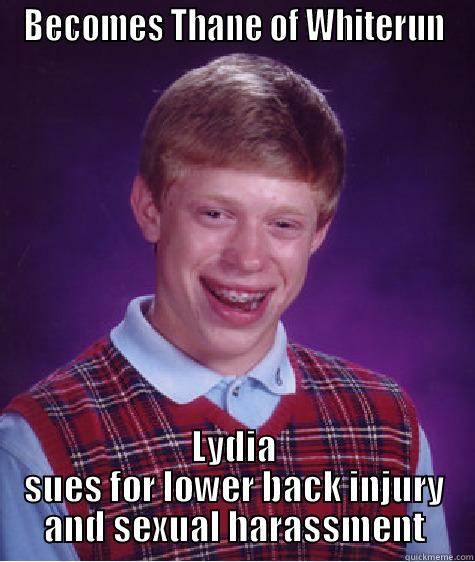 BECOMES THANE OF WHITERUN LYDIA SUES FOR LOWER BACK INJURY AND SEXUAL HARASSMENT Bad Luck Brian