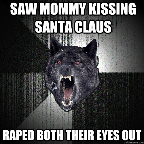 saw mommy kissing santa claus raped both their eyes out - saw mommy kissing santa claus raped both their eyes out  Insanity Wolf