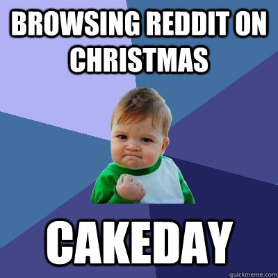 Browsing reddit on christmas cakeday - Browsing reddit on christmas cakeday  Success Kid