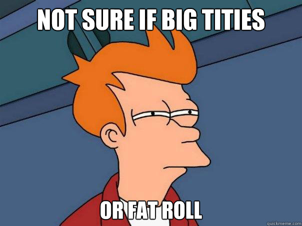 Not sure if big tities  or fat roll  Futurama Fry