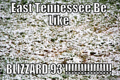 east tennessee be like - EAST TENNESSEE BE LIKE BLIZZARD 93'!!!!!!!!!!!!!!! Misc