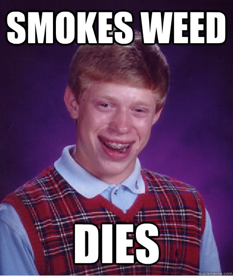 Smokes weed Dies   Bad Luck Brian