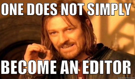 ONE DOES NOT SIMPLY   BECOME AN EDITOR Boromir