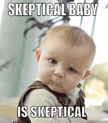 SKEPTICAL BABY -  SKEPTICAL BABY          IS SKEPTICAL         skeptical baby