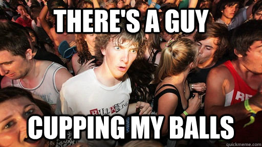 There's a guy cupping my balls - There's a guy cupping my balls  Sudden Clarity Clarence