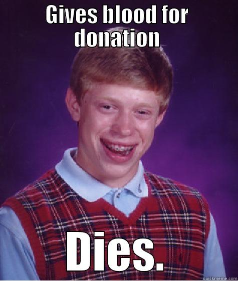 GIVES BLOOD FOR DONATION DIES. Bad Luck Brian