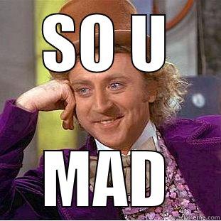 SO U MAD Condescending Wonka