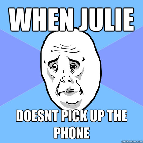 When Julie  Doesnt Pick Up The Phone  Okay Guy