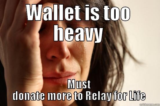 Relay for Life - WALLET IS TOO HEAVY MUST DONATE MORE TO RELAY FOR LIFE First World Problems