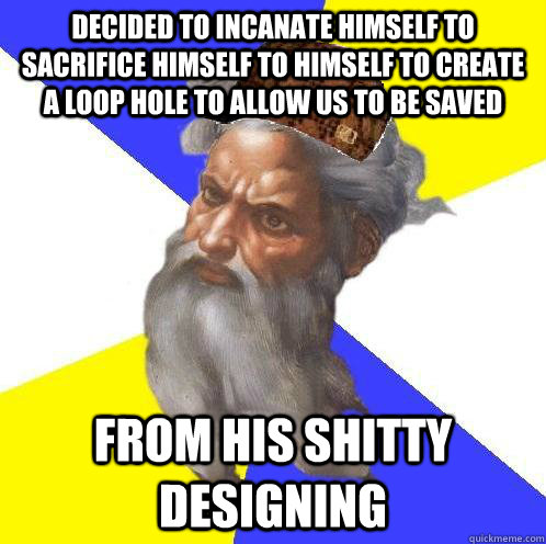 decided to incanate himself to sacrifice himself to himself to create a loop hole to allow us to be saved from his shitty designing  Scumbag God