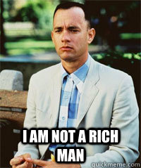  I am not a Rich  man   Forrest Gump