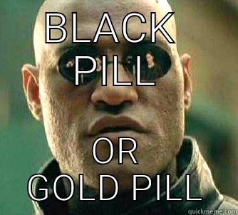 BLACK  PILL OR GOLD PILL Matrix Morpheus