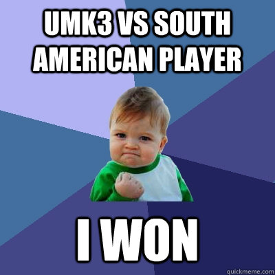 umk3 vs south american player i won  Success Kid