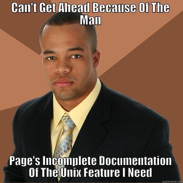 CAN'T GET AHEAD BECAUSE OF THE MAN PAGE'S INCOMPLETE DOCUMENTATION OF THE UNIX FEATURE I NEED Successful Black Man