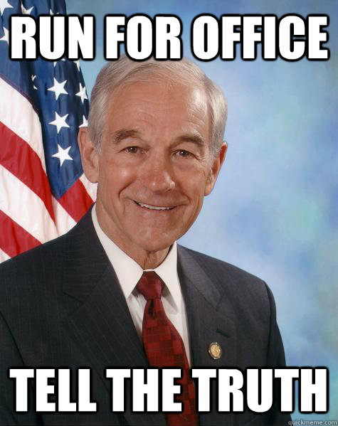 run for office tell the truth  Ron Paul