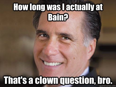 How long was I actually at Bain? That's a clown question, bro.  Bryce Harper Mitt Romney