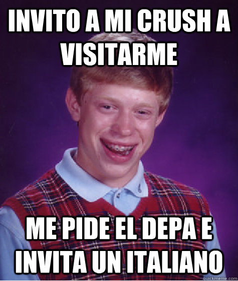 Invito a mi crush a visitarme Me pide el depa e invita un italiano  Bad Luck Brian