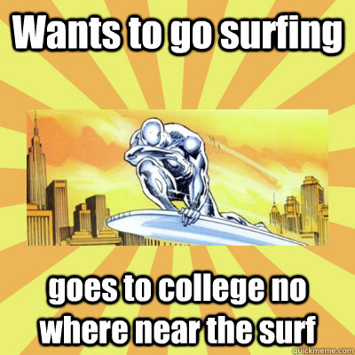 Wants to go surfing goes to college no where near the surf  Sad Surfer