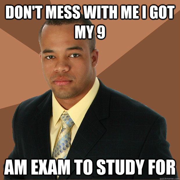 don't mess with me i got my 9 am exam to study for  Successful Black Man