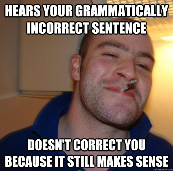 hears-your-grammatically-incorrect-sentence-doesn-t-correct-you-because