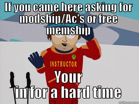 IF YOU CAME HERE ASKING FOR MODSHIP/AC'S OR FREE MEMSHIP YOUR IN FOR A HARD TIME Bad Time