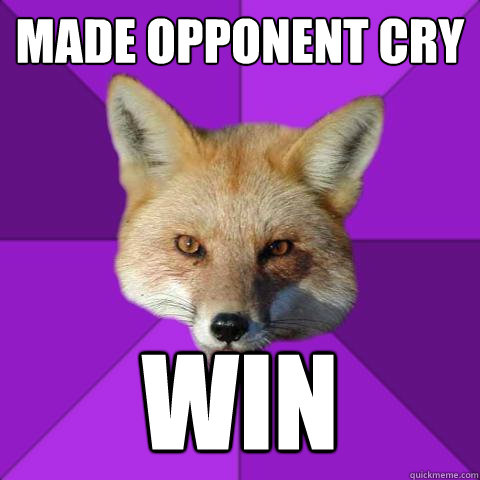 Made opponent cry win  Forensics Fox