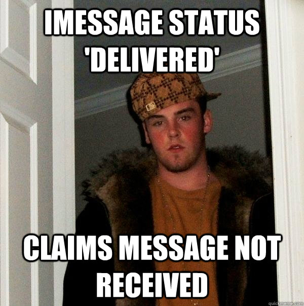 iMessage status 'Delivered' Claims message not received - iMessage status 'Delivered' Claims message not received  Scumbag Steve