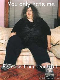 You only hate me Because I am beautiful - You only hate me Because I am beautiful  Andrea Dworkin