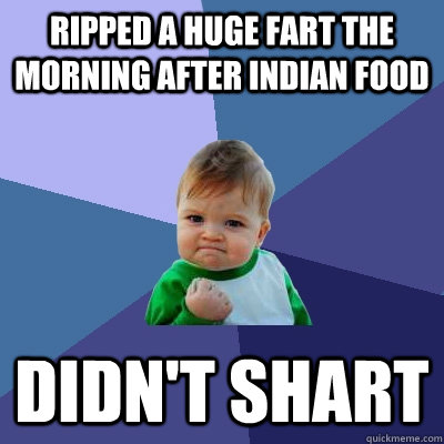 ripped a huge fart the morning after indian food didn't shart  Success Kid