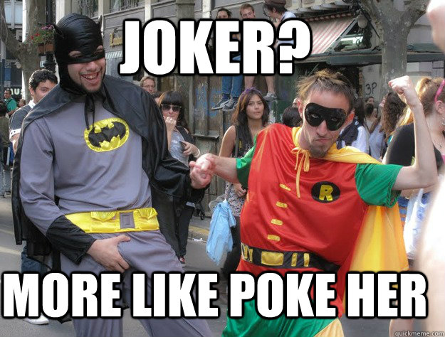 Joker? More like Poke her - Joker? More like Poke her  Scumbag Dynamic Duo